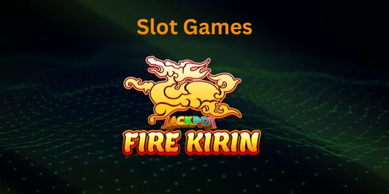 Fire Kirin Slot Games | Exploring Every Slot Game in Fire Kirin